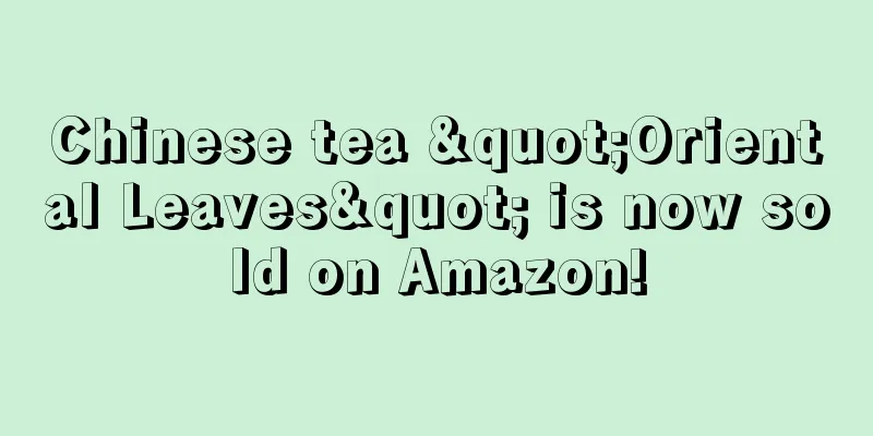Chinese tea "Oriental Leaves" is now sold on Amazon!
