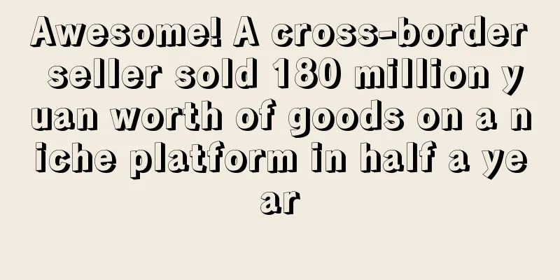 Awesome! A cross-border seller sold 180 million yuan worth of goods on a niche platform in half a year
