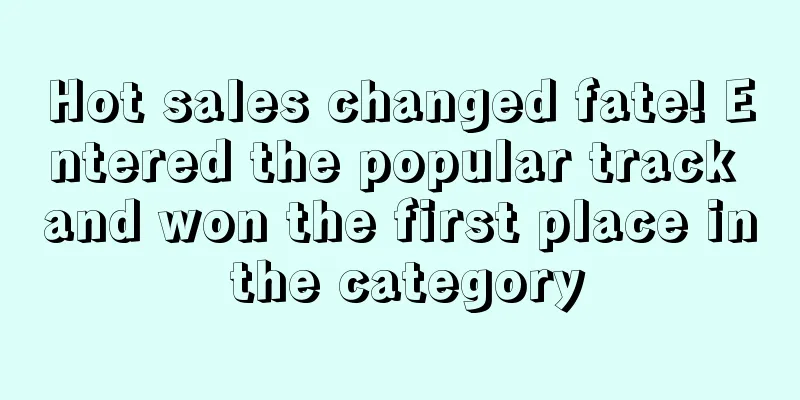 Hot sales changed fate! Entered the popular track and won the first place in the category