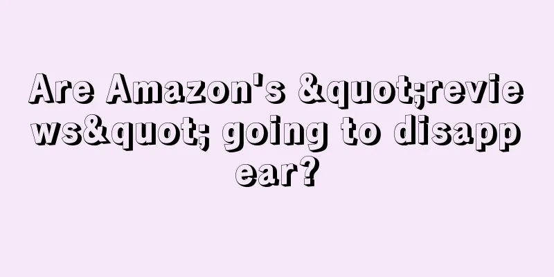 Are Amazon's "reviews" going to disappear?