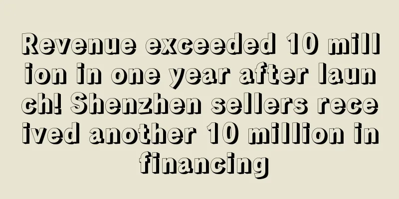 Revenue exceeded 10 million in one year after launch! Shenzhen sellers received another 10 million in financing