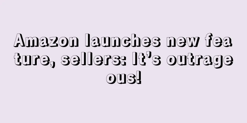 Amazon launches new feature, sellers: It’s outrageous!