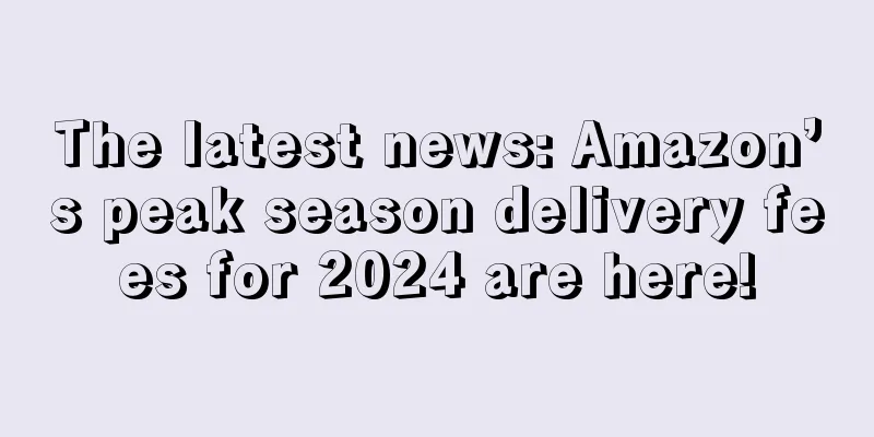 The latest news: Amazon’s peak season delivery fees for 2024 are here!