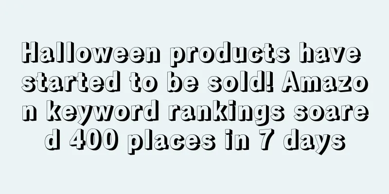 Halloween products have started to be sold! Amazon keyword rankings soared 400 places in 7 days