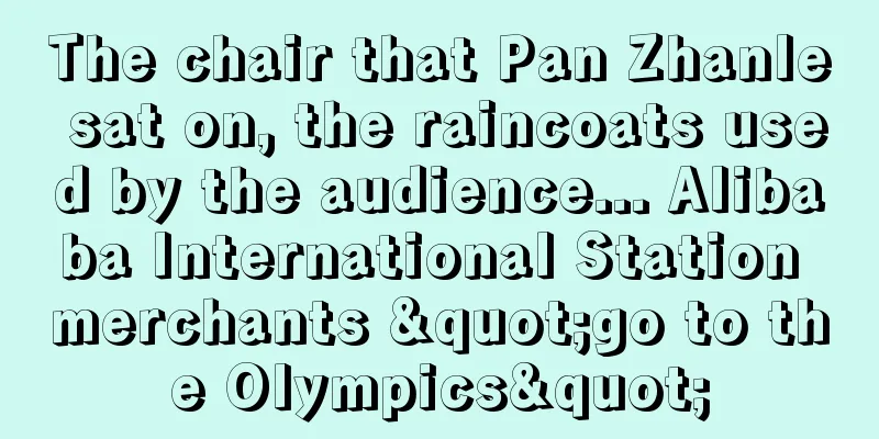The chair that Pan Zhanle sat on, the raincoats used by the audience... Alibaba International Station merchants "go to the Olympics"