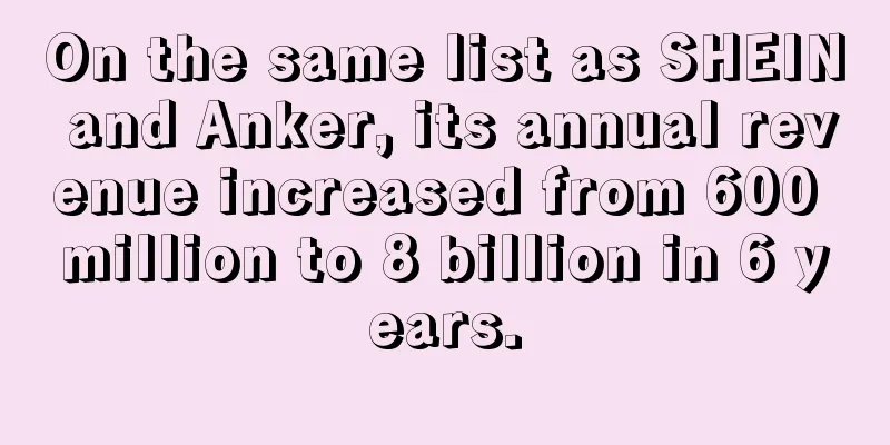 On the same list as SHEIN and Anker, its annual revenue increased from 600 million to 8 billion in 6 years.
