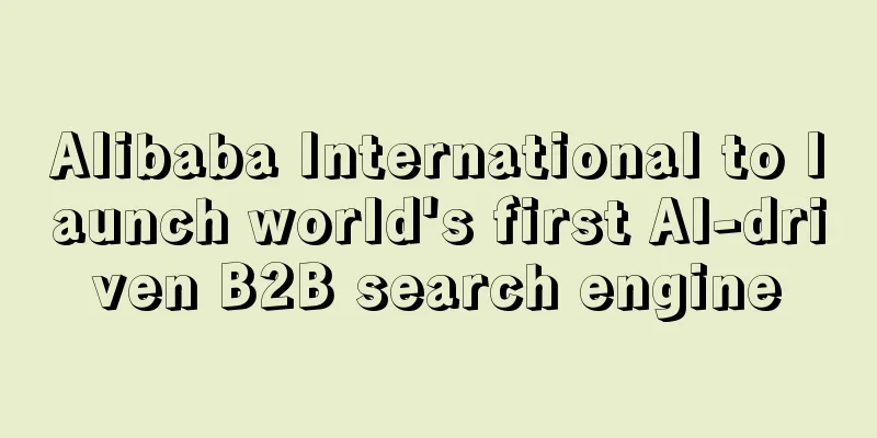 Alibaba International to launch world's first AI-driven B2B search engine