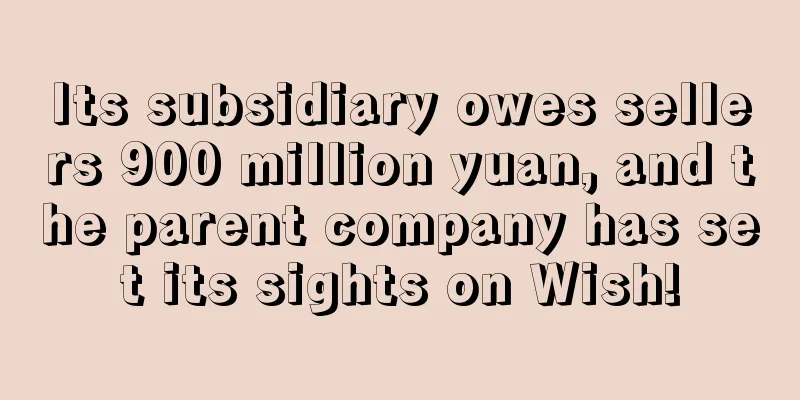 Its subsidiary owes sellers 900 million yuan, and the parent company has set its sights on Wish!