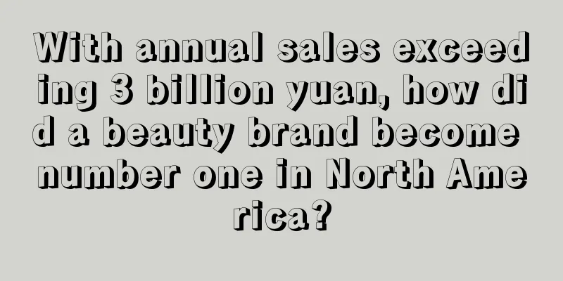 With annual sales exceeding 3 billion yuan, how did a beauty brand become number one in North America?