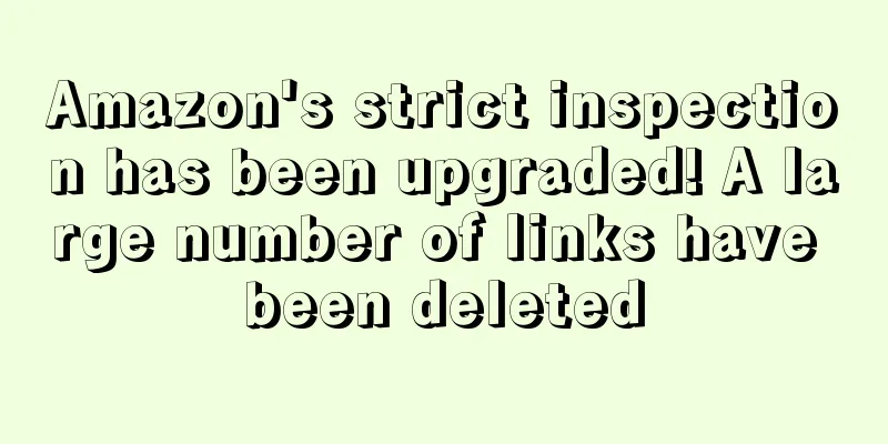 Amazon's strict inspection has been upgraded! A large number of links have been deleted