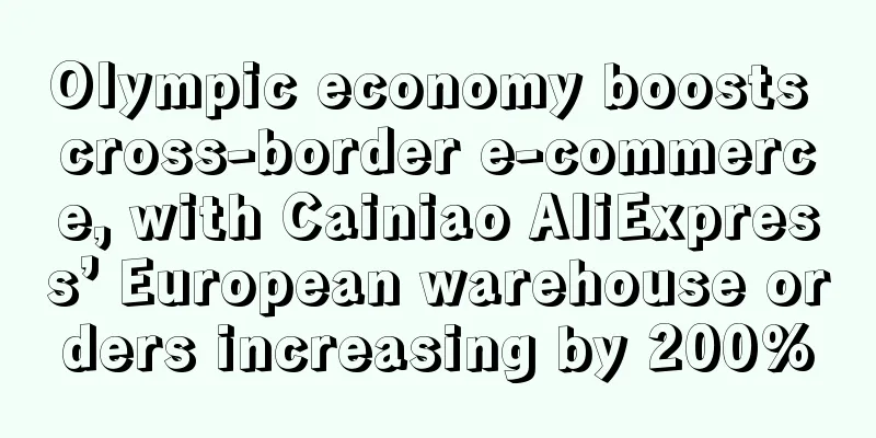 Olympic economy boosts cross-border e-commerce, with Cainiao AliExpress’ European warehouse orders increasing by 200%