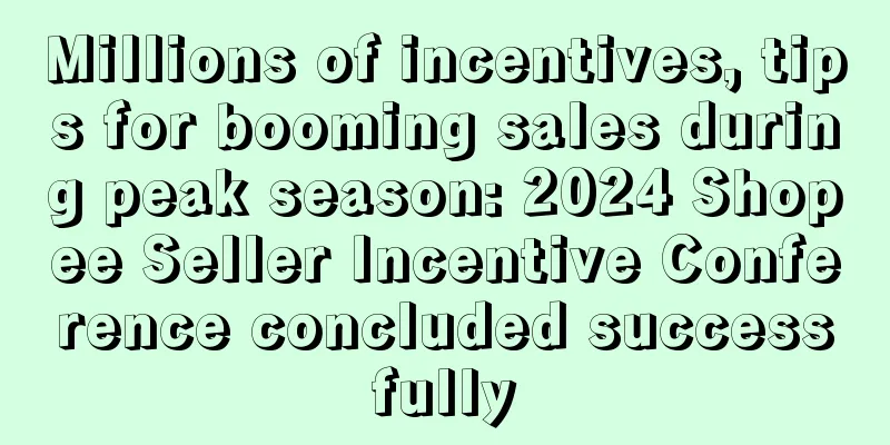 Millions of incentives, tips for booming sales during peak season: 2024 Shopee Seller Incentive Conference concluded successfully