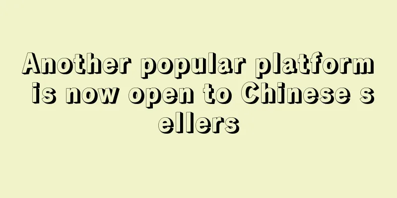 Another popular platform is now open to Chinese sellers