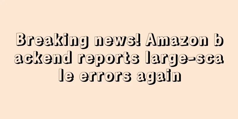Breaking news! Amazon backend reports large-scale errors again