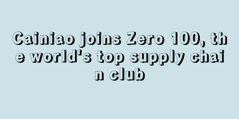Cainiao joins Zero 100, the world's top supply chain club