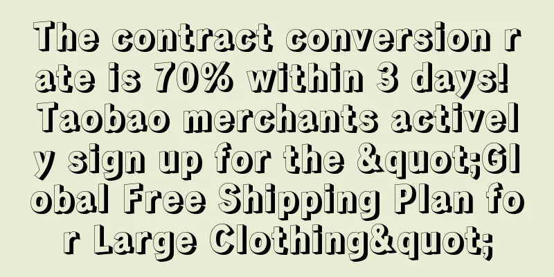 The contract conversion rate is 70% within 3 days! Taobao merchants actively sign up for the "Global Free Shipping Plan for Large Clothing"