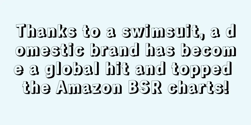 Thanks to a swimsuit, a domestic brand has become a global hit and topped the Amazon BSR charts!