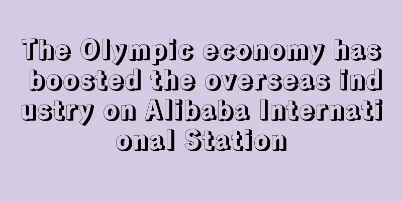The Olympic economy has boosted the overseas industry on Alibaba International Station