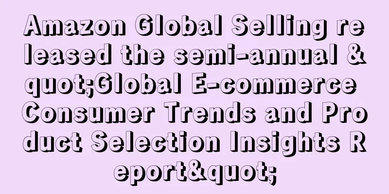 Amazon Global Selling released the semi-annual "Global E-commerce Consumer Trends and Product Selection Insights Report"