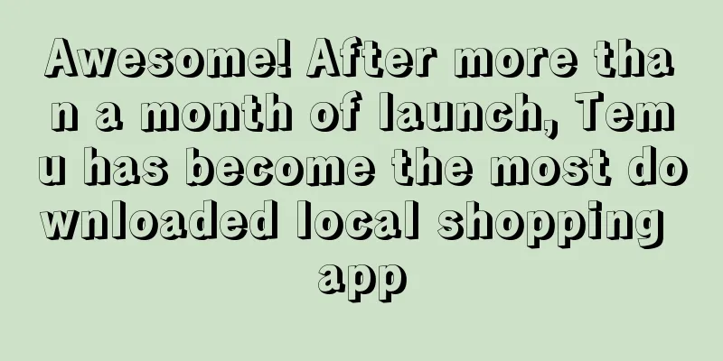 Awesome! After more than a month of launch, Temu has become the most downloaded local shopping app