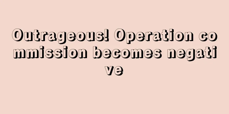 Outrageous! Operation commission becomes negative