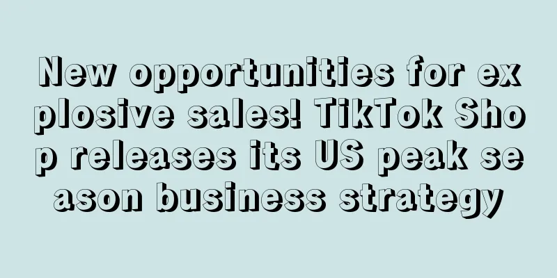New opportunities for explosive sales! TikTok Shop releases its US peak season business strategy