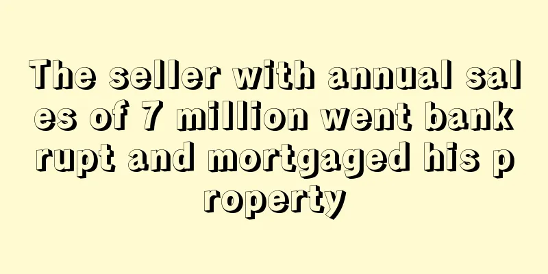 The seller with annual sales of 7 million went bankrupt and mortgaged his property