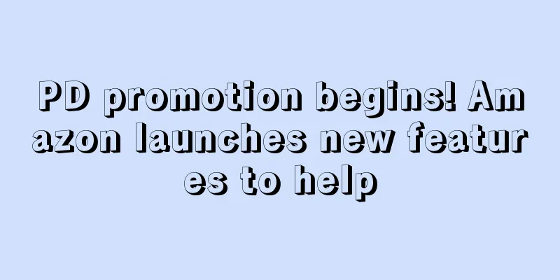PD promotion begins! Amazon launches new features to help