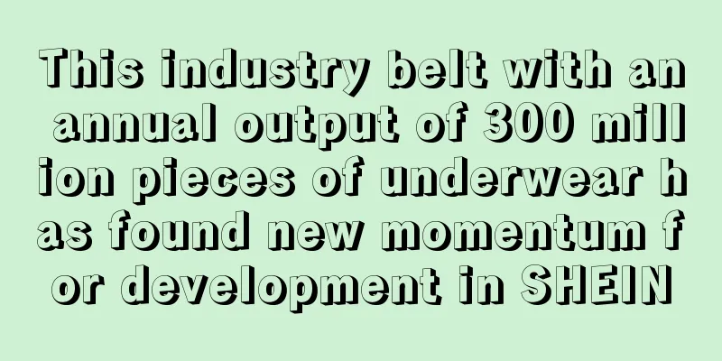 This industry belt with an annual output of 300 million pieces of underwear has found new momentum for development in SHEIN