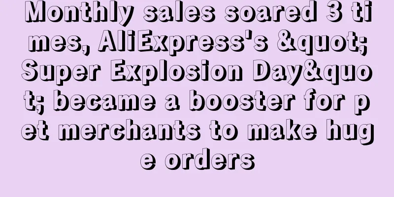 Monthly sales soared 3 times, AliExpress's "Super Explosion Day" became a booster for pet merchants to make huge orders