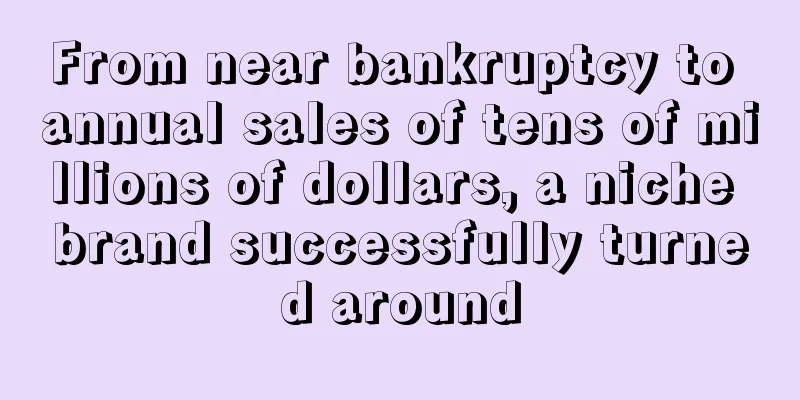 From near bankruptcy to annual sales of tens of millions of dollars, a niche brand successfully turned around