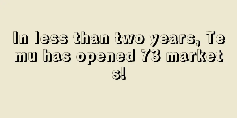 In less than two years, Temu has opened 73 markets!