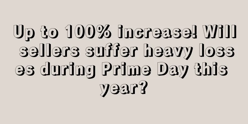 Up to 100% increase! Will sellers suffer heavy losses during Prime Day this year?