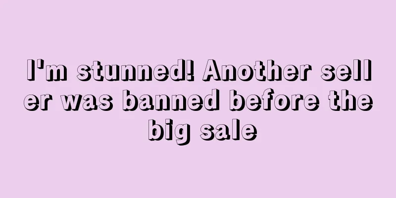 I'm stunned! Another seller was banned before the big sale