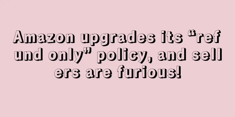 Amazon upgrades its “refund only” policy, and sellers are furious!