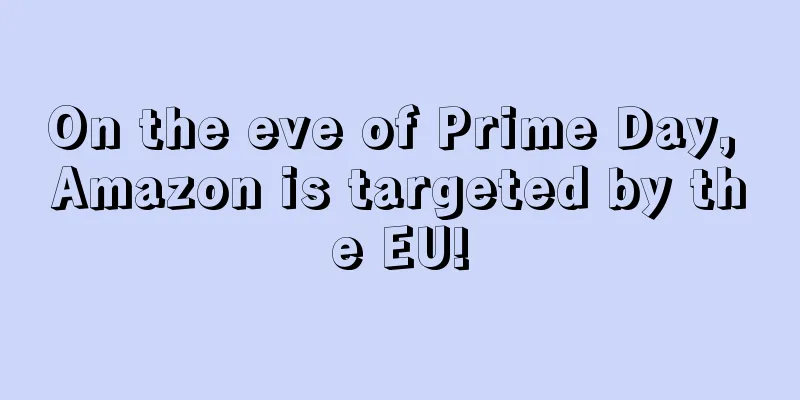 On the eve of Prime Day, Amazon is targeted by the EU!