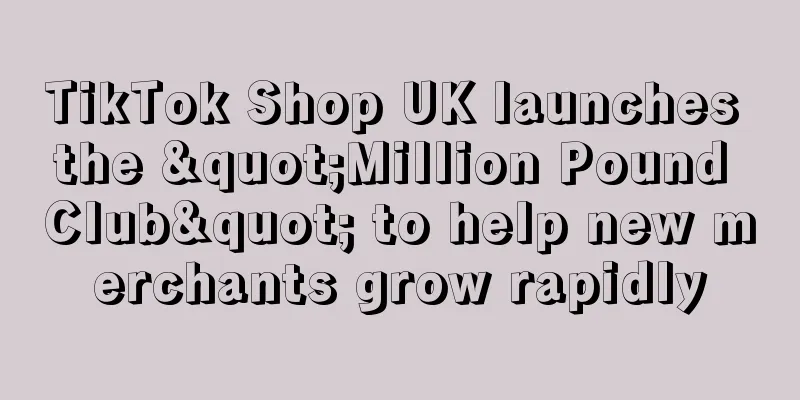 TikTok Shop UK launches the "Million Pound Club" to help new merchants grow rapidly