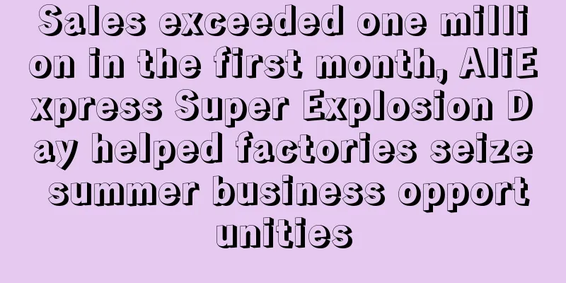 Sales exceeded one million in the first month, AliExpress Super Explosion Day helped factories seize summer business opportunities