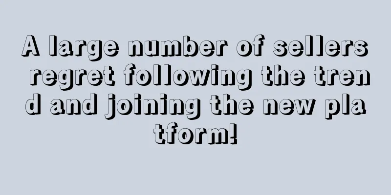 A large number of sellers regret following the trend and joining the new platform!