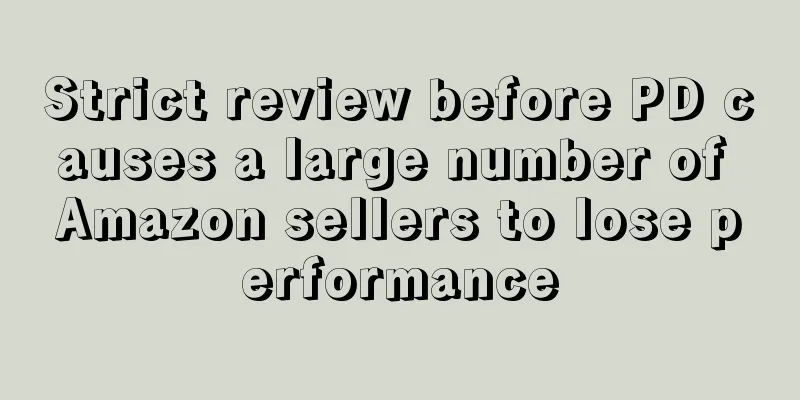 Strict review before PD causes a large number of Amazon sellers to lose performance