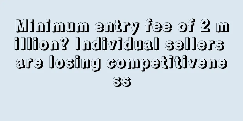 Minimum entry fee of 2 million? Individual sellers are losing competitiveness