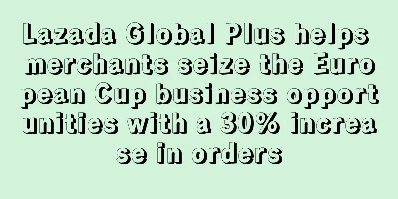 Lazada Global Plus helps merchants seize the European Cup business opportunities with a 30% increase in orders