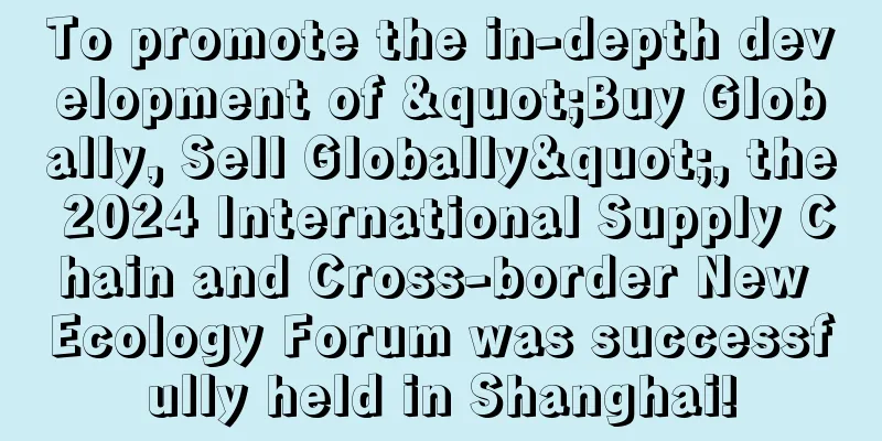 To promote the in-depth development of "Buy Globally, Sell Globally", the 2024 International Supply Chain and Cross-border New Ecology Forum was successfully held in Shanghai!