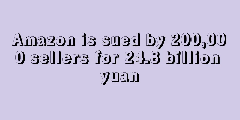 Amazon is sued by 200,000 sellers for 24.8 billion yuan