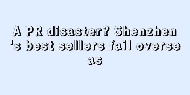 A PR disaster? Shenzhen's best sellers fail overseas