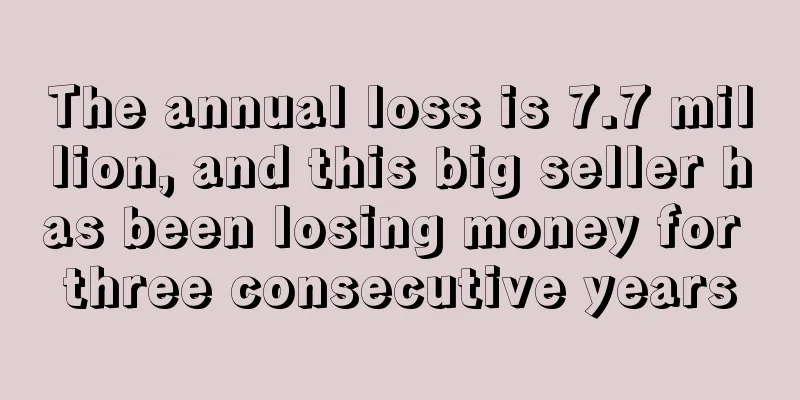 The annual loss is 7.7 million, and this big seller has been losing money for three consecutive years