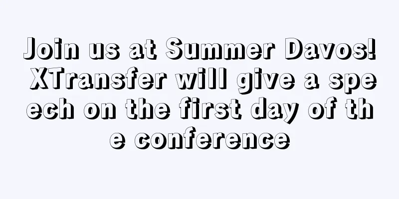 Join us at Summer Davos! XTransfer will give a speech on the first day of the conference