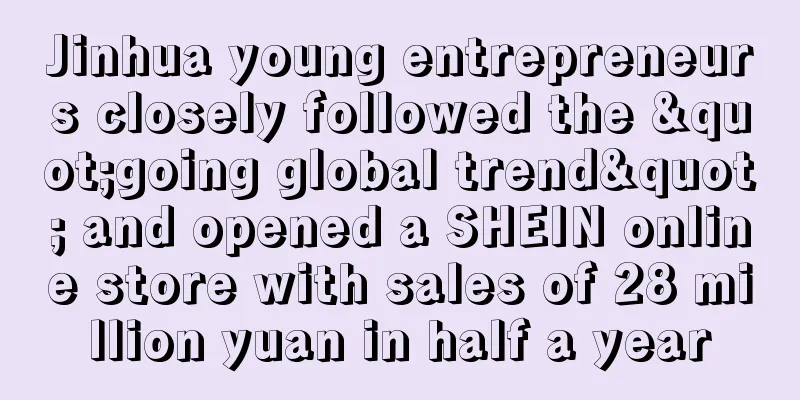 Jinhua young entrepreneurs closely followed the "going global trend" and opened a SHEIN online store with sales of 28 million yuan in half a year