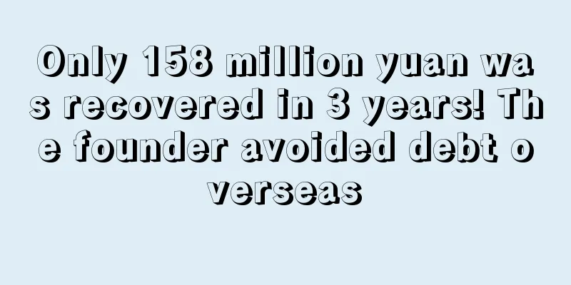 Only 158 million yuan was recovered in 3 years! The founder avoided debt overseas