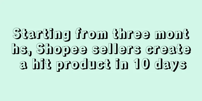 Starting from three months, Shopee sellers create a hit product in 10 days